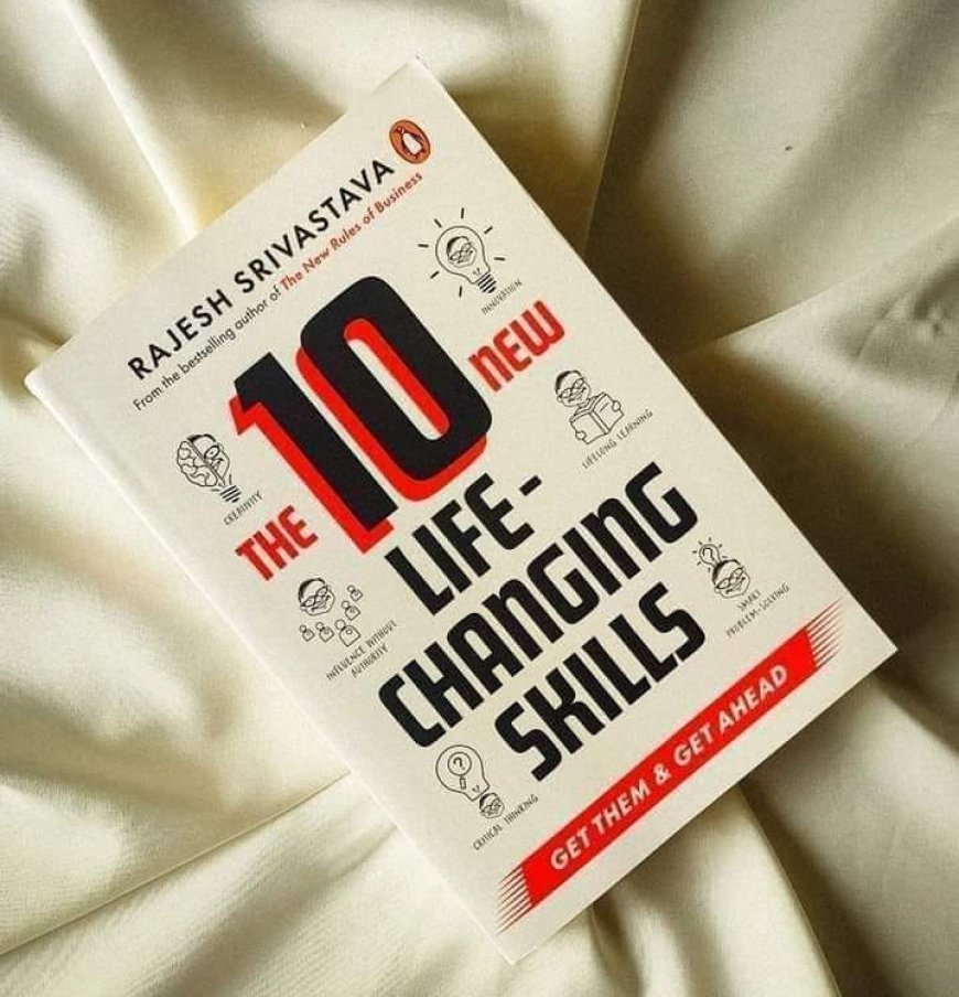 The 10 New Life-Changing Skills: Get Them and Get Ahead by Rajesh Srivastava