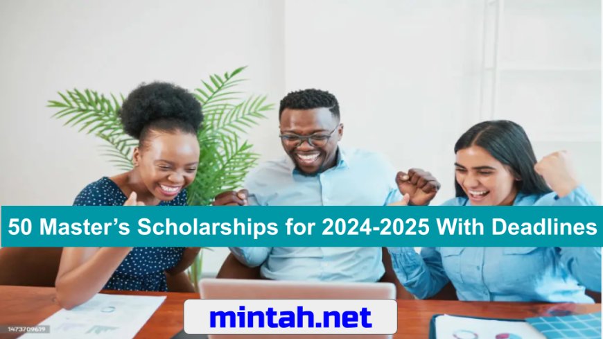 50 Master’s Scholarships for 2024-2025 With Deadlines