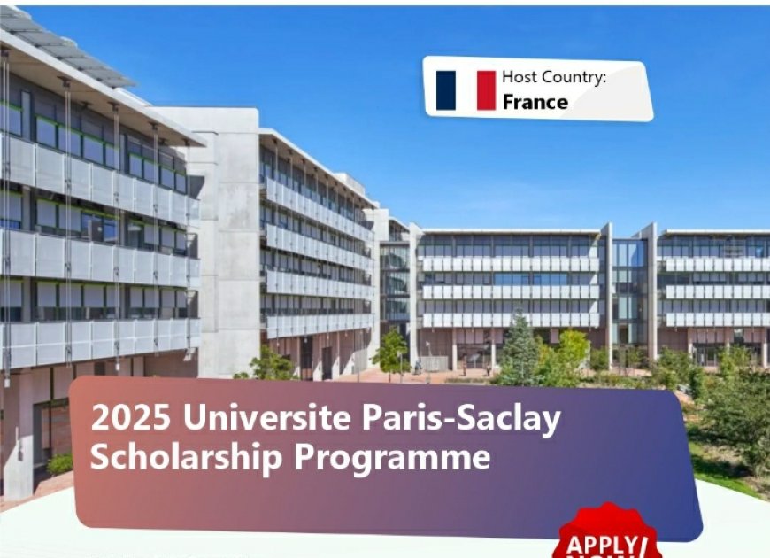 THE 2025 UNIVERSITY OF PARIS-SACLAY SCHOLARSHIP PROGRAM FOR INTERNATIONAL MASTERS